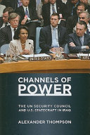 Channels of power : the UN Security Council and U.S. statecraft in Iraq /