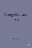 George Eliot and Italy : literary, cultural and political influences from Dante to the Risorgimento /