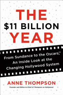 The $11 billion year : from Sundance to the Oscars, an inside look at the changing Hollywood system /