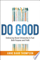 Do good : embracing brand citizenship to fuel both purpose and profit /