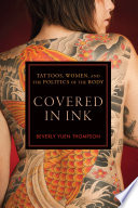 Covered in ink : tattoos, women, and the politics of the body /