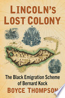 Lincoln's lost colony : the black emigration scheme of Bernard Kock /
