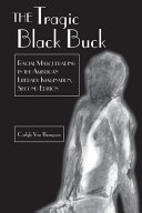 The tragic Black buck : racial masquerading in the American literary imagination /
