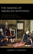 The making of American Whiteness : the formation of race in seventeenth-century Virginia /