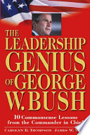 The leadership genius of George W. Bush : 10 commonsense lessons from the commander in chief /