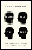 Smarter than you think : how technology is changing our minds for the better /