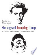 Kierkegaard trumping Trump : divinity resurrecting democracy  /