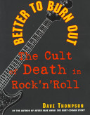 Better to burn out : the cult of death in rock 'n roll /