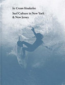 Ice cream headaches : surf culture in New York & New Jersey /