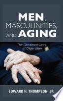 Men, masculinities, and aging : the gendered lives of older men /