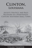 Clinton, Louisiana : society, politics, and race relations in a nineteenth-century southern small town /