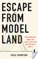 Escape from model land : how mathematical models can lead us astray and what we can do about it /