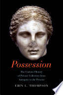 Possession : the curious history of private collectors from antiquity to the present /