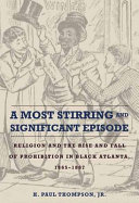 A most stirring and significant episode : religion and the rise and fall of prohibition in Black Atlanta, 1865-1887 /