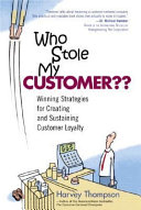 Who stole my customer? : winning strategies for creating and sustaining customer loyalty /