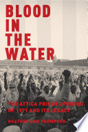 Blood in the water : the Attica prison uprising of 1971 and its legacy /