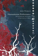 Humanitarian performance : from disaster tragedies to spectacles of war /