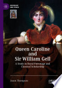 Queen Caroline and Sir William Gell : A Study in Royal Patronage and Classical Scholarship /