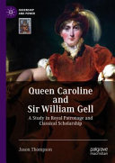 Queen Caroline and Sir William Gell : a study in royal patronage and classical scholarship /