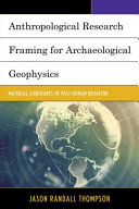 Anthropological research framing for archaeological geophysics : material signatures of past human behavior /