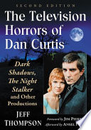 The television horrors of Dan Curtis : Dark Shadows, the Night Stalker and other productions /