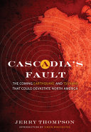 Cascadia's fault : the coming earthquake and tsunami that could devastate North America /