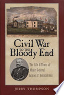 Civil war to the bloody end : the life & times of Major General Samuel P. Heintzelman /