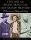 Civil War and revolution on the Rio Grande frontier : a narrative and photographic history /