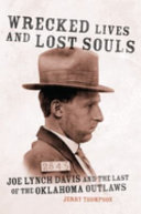Wrecked lives and lost souls : Joe Lynch Davis and the last of the Oklahoma outlaws /