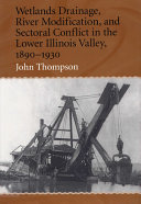 Wetlands drainage, river modification, and sectoral conflict in the lower Illinois Valley, 1890-1930 /