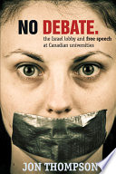 No debate : the Israel lobby and free speech at Canadian universities /