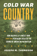 Cold War country : how Nashville's Music Row and the Pentagon created the sound of American patriotism /