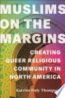 Muslims on the margins : creating queer religious community in North America /