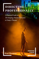 Directing professionally : a practical guide to developing a successful career in today's theatre /
