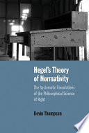 Hegel's theory of normativity : the systematic foundations of the philosophical science of right /