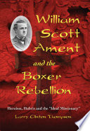 William Scott Ament and the Boxer Rebellion : heroism, hubris and the ideal missionary /