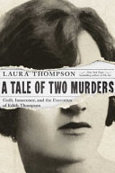A tale of two murders : guilt, innocence, and the execution of Edith Thompson /