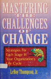 Mastering the challenges of change : strategies for each stage in your organization's life cycle /
