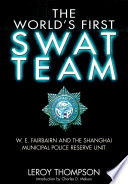 The world's first SWAT team : W.E. Fairbairn and the Shanghai municipal police reserve unit /