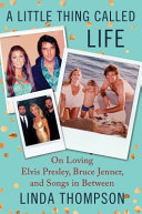 A little thing called life : on loving Elvis Presley, Bruce Jenner, and songs in between /