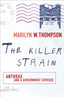 The killer strain : anthrax and a government exposed /