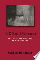 The critique of nonviolence : Martin Luther King, Jr., and philosophy /