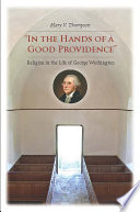 "In the hands of a good providence" : religion in the life of George Washington /