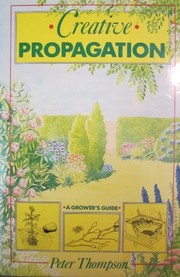 Creative propagation : a grower's guide /