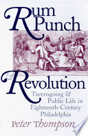 Rum punch & revolution : taverngoing & public life in eighteenth century Philadelphia /