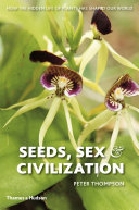 Seeds, sex and civilization : how the hidden life of plants has shaped our world /