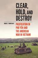 Clear, hold, and destroy : pacification in Phú Yên and the American war in Vietnam /