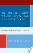 Anti-intellectualism to anti-rationalism to post-truth era : the challenges for higher education /