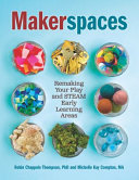Makerspaces : remaking your play and STEAM early learning areas /