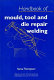 Handbook of mould, tool and die repair welding /